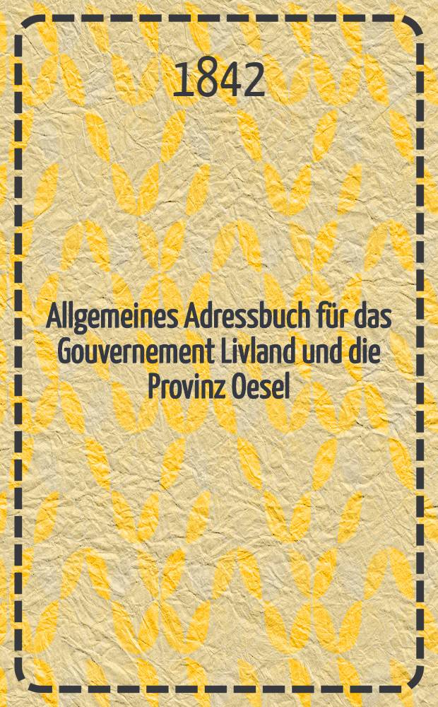 Allgemeines Adressbuch f&uuml;r das Gouvernement Livland und die Provinz Oesel