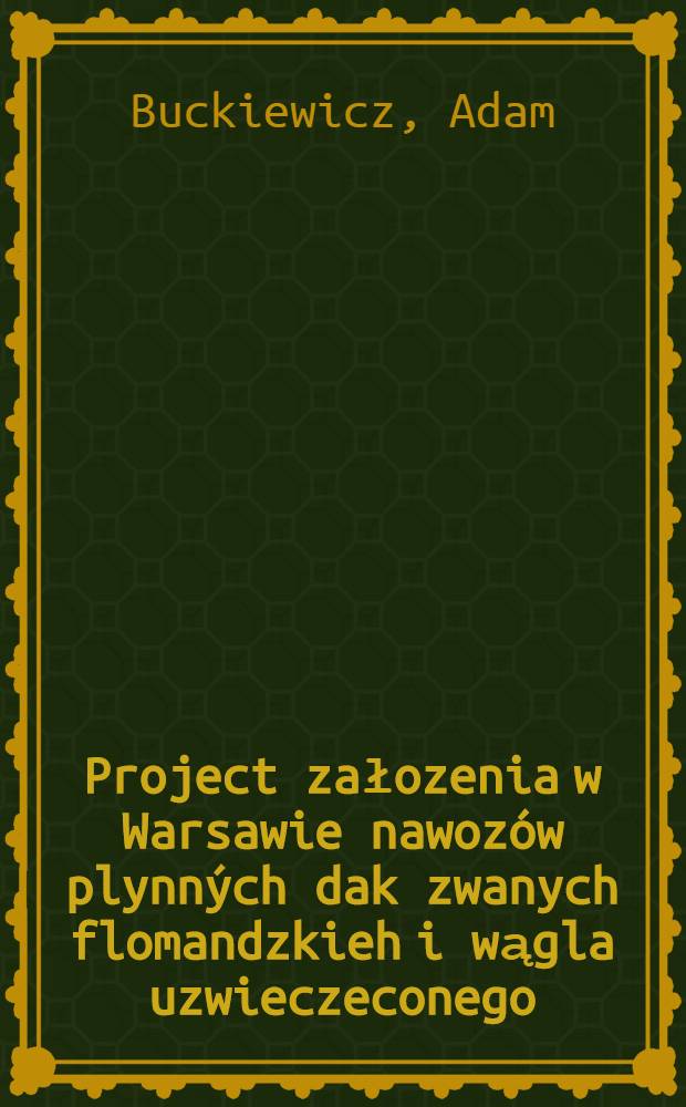 Project załozenia w Warsawie nawozów plynných dak zwanych flomandzkieh i wągla uzwieczeconego