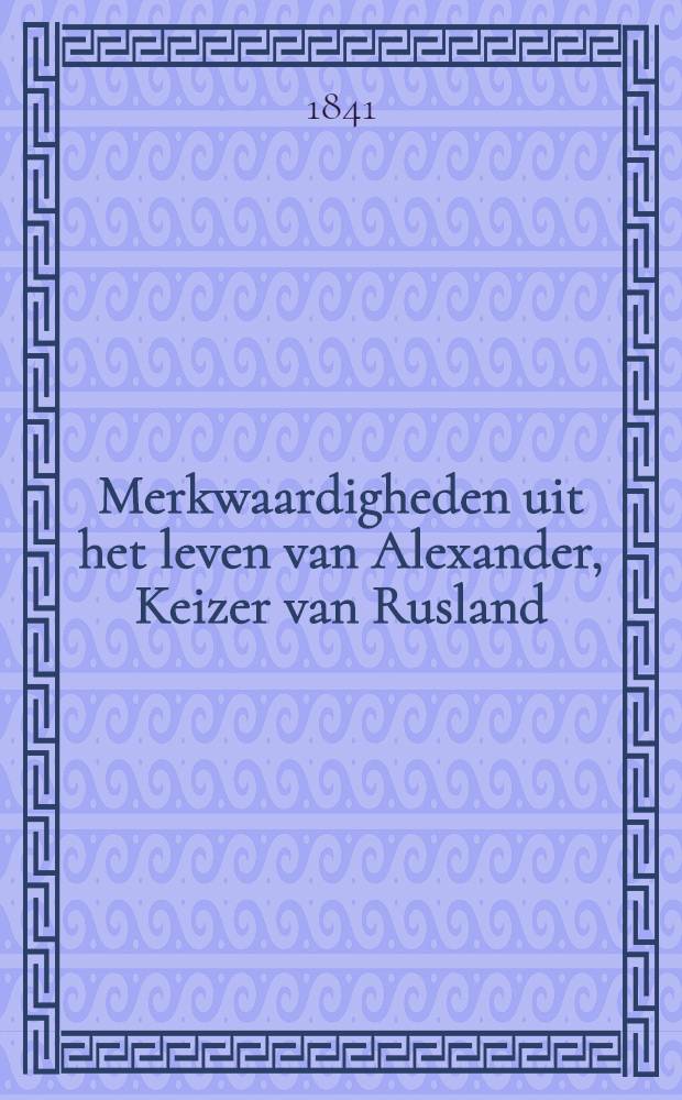 Merkwaardigheden uit het leven van Alexander, Keizer van Rusland : Uit het Fransch