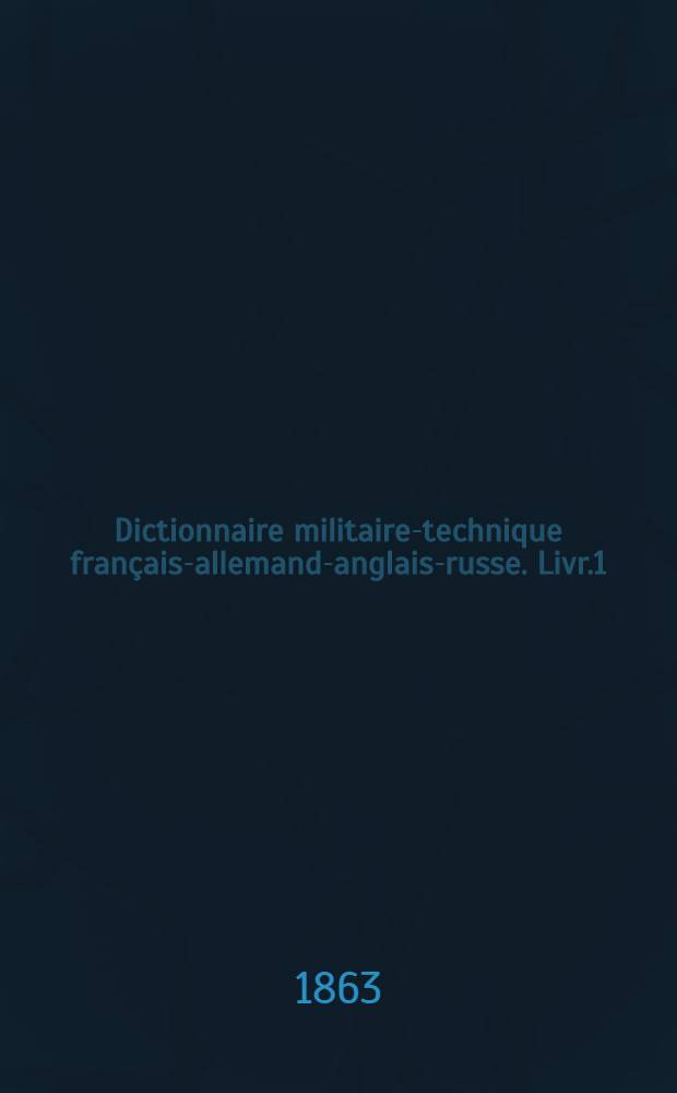 Dictionnaire militaire-technique fran&ccedil;ais-allemand-anglais-russe. Livr.1