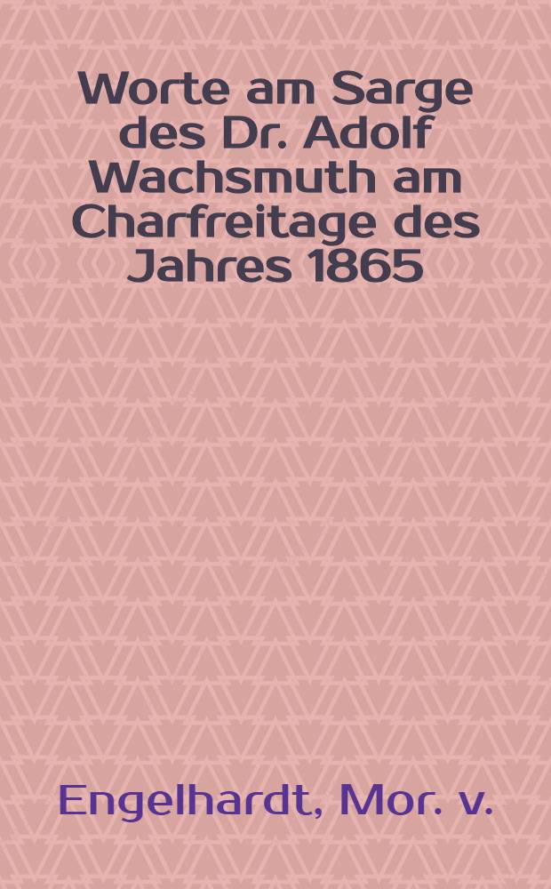 Worte am Sarge des Dr. Adolf Wachsmuth am Charfreitage des Jahres 1865