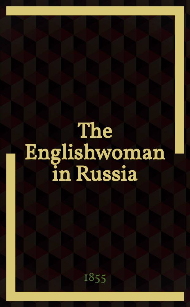 The Englishwoman in Russia : Impressions of the society and manners of the Russians at home by a lady, ten years resident in that country