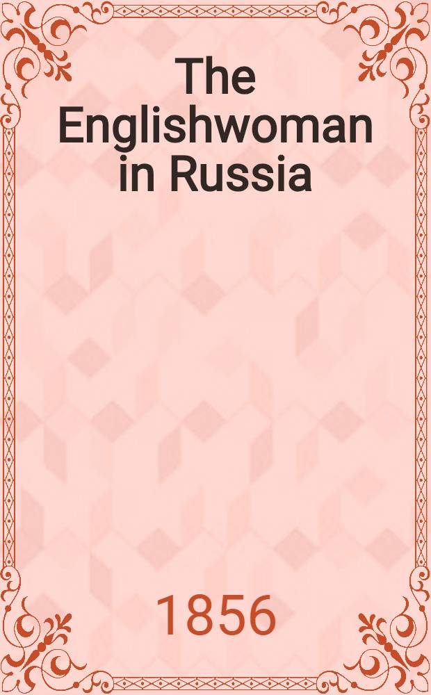 The Englishwoman in Russia : Impressions of the society and manners of the Russians at home by a lady, ten years resident in that country