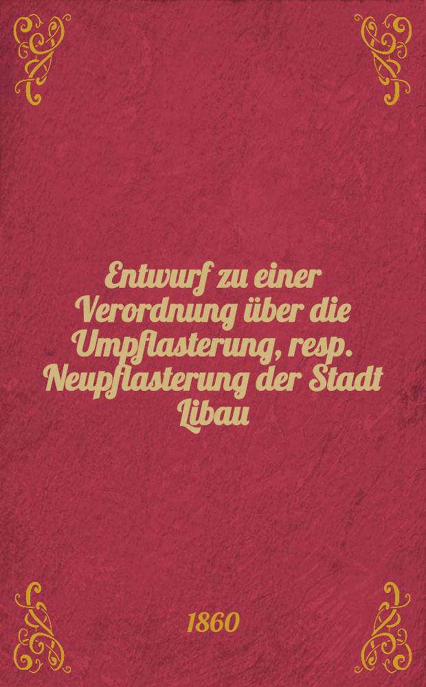 Entwurf zu einer Verordnung über die Umpflasterung, resp. Neupflasterung der Stadt Libau