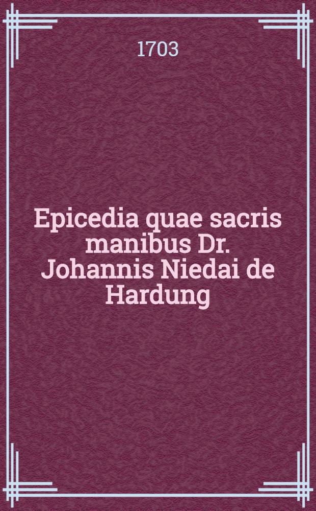 Epicedia quae sacris manibus Dr. Johannis Niedai de Hardung : Cum exuviae beatae animae more patrio, honore summoj rituque solenni tumulo inferrenfur