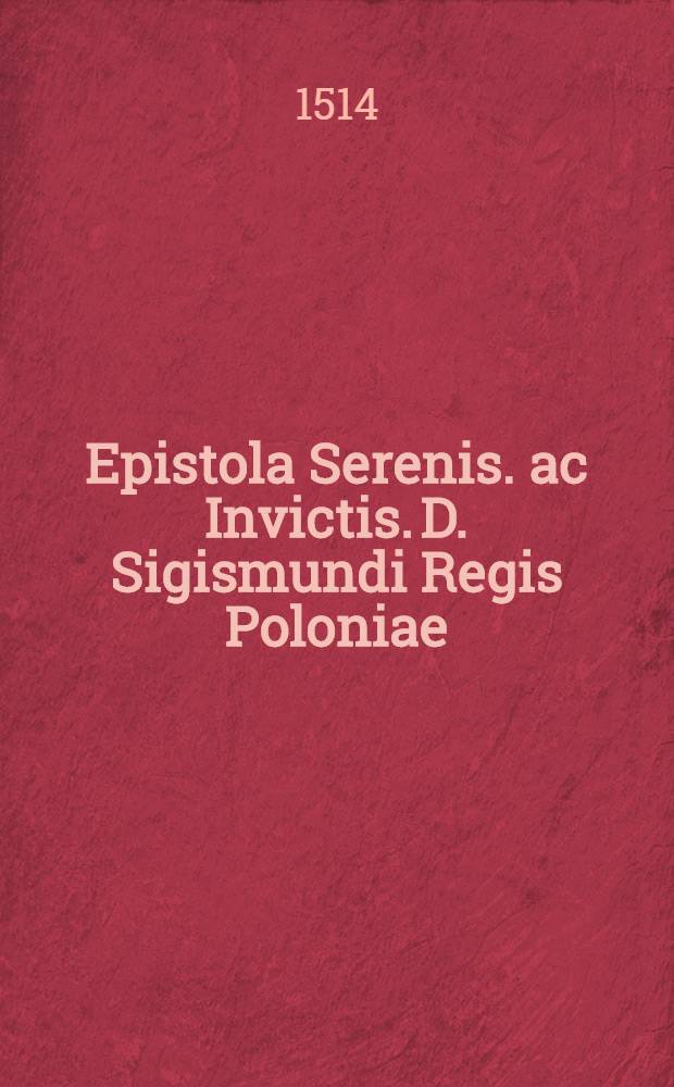 Epistola Serenis. ac Invictis. D. Sigismundi Regis Poloniae: Ad S&atilde;ctis. D. Leoně X. P&otilde;t. Max. de victoria contra hereticos ac scismaticos Moscouios apud Aras Alexandri magni parta