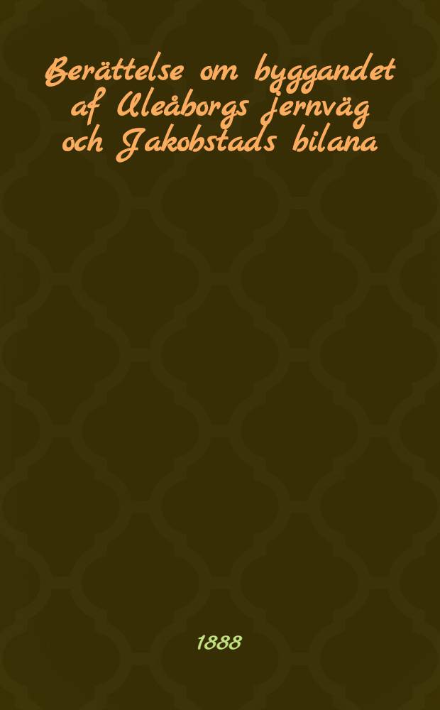 Berättelse om byggandet af Uleåborgs jernväg och Jakobstads bilana