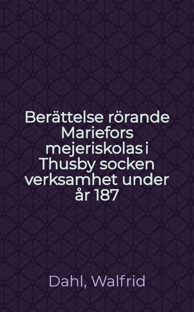 Berättelse rörande Mariefors mejeriskolas i Thusby socken verksamhet under år 187