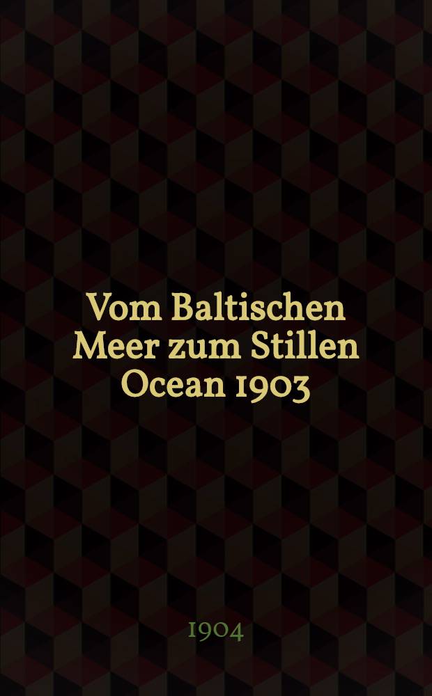 Vom Baltischen Meer zum Stillen Ocean 1903