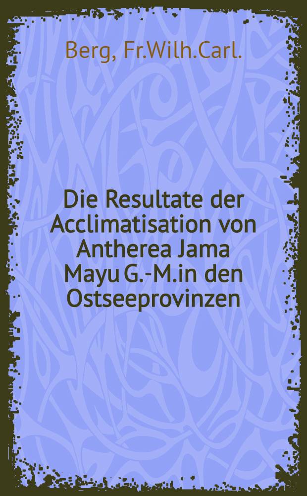 Die Resultate der Acclimatisation von Antherea Jama Mayu G.-M.in den Ostseeprovinzen
