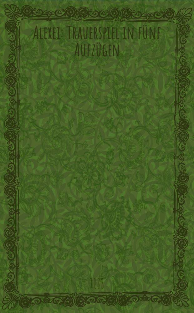 Alexei : Trauerspiel in fünf Aufzügen