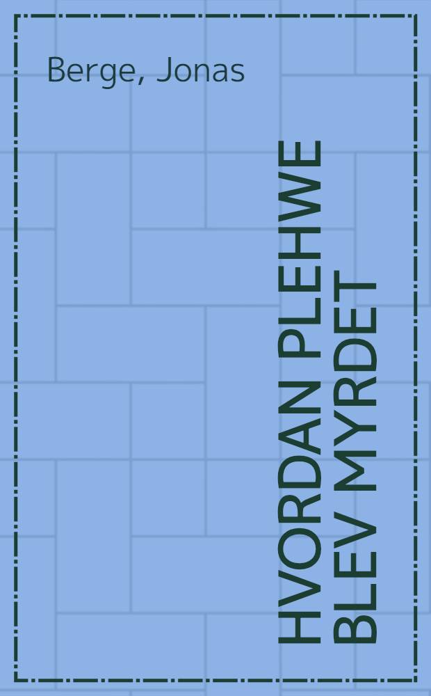 Hvordan Plehwe blev myrdet : De russiske Revolutionaeres Attentat Politispionen Azeffs Dobbeltspil