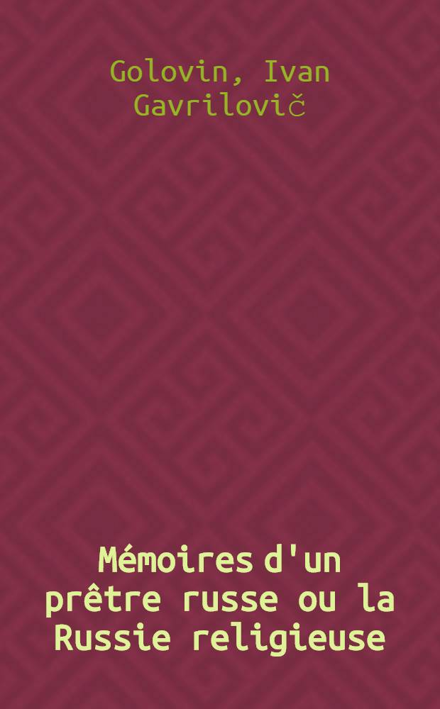 M&eacute;moires d'un pr&ecirc;tre russe ou la Russie religieuse