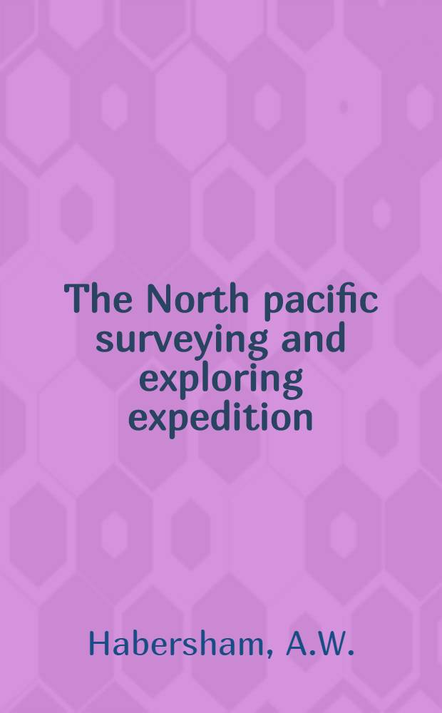 The North pacific surveying and exploring expedition; or, my last cruise : Where we went and what we saw: being an account of visits to... the coasts of China, Formosa, Kamtschatka, Siberia, and the mouth of the Amoor river