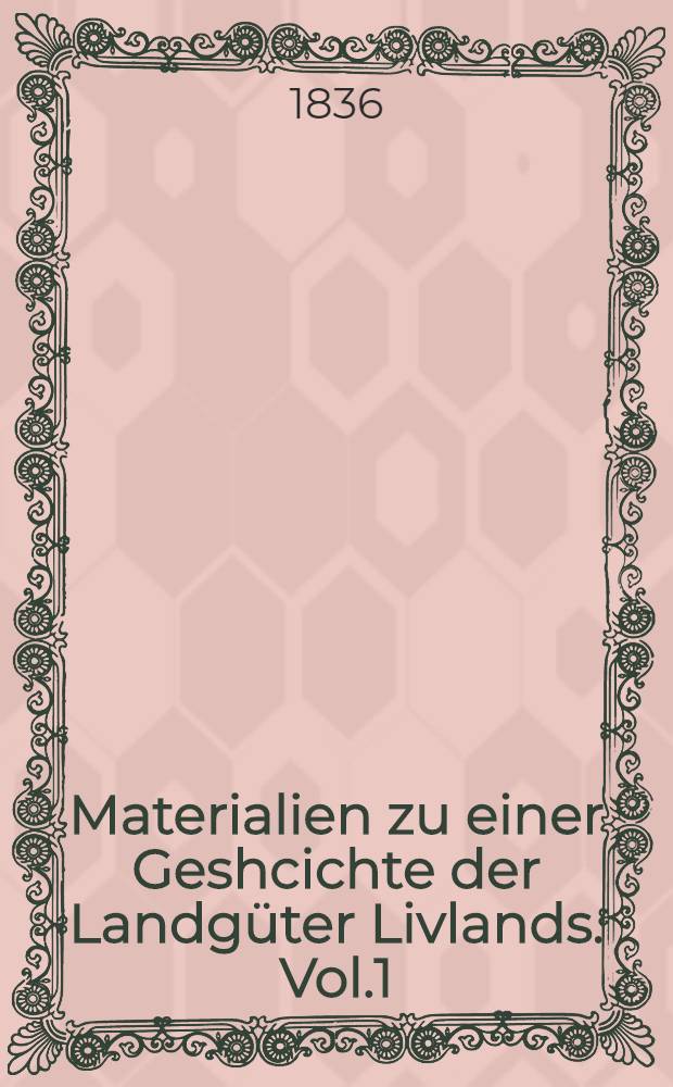 Materialien zu einer Geshcichte der Landgüter Livlands. Vol.1