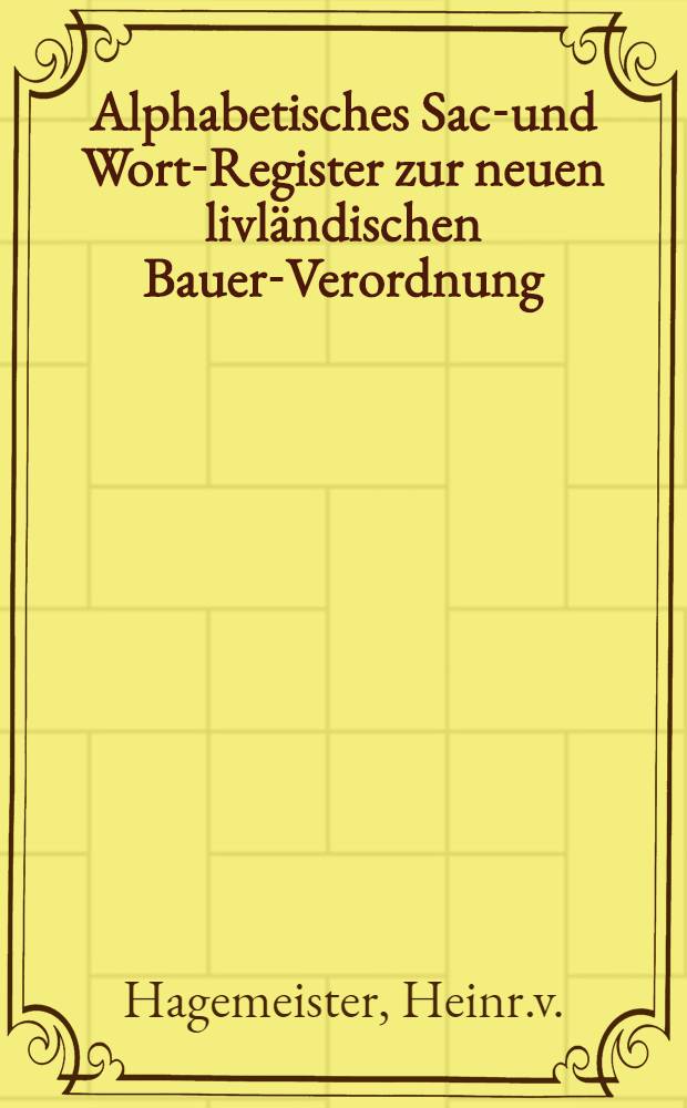 Alphabetisches Sach- und Wort-Register zur neuen livländischen Bauer-Verordnung