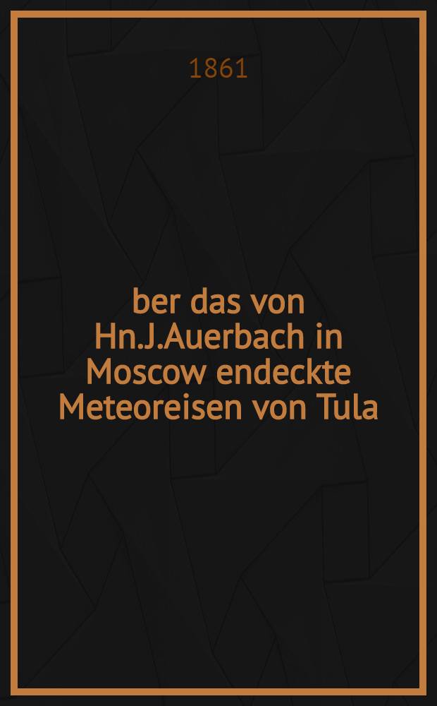 Über das von Hn. J.Auerbach in Moscow endeckte Meteoreisen von Tula