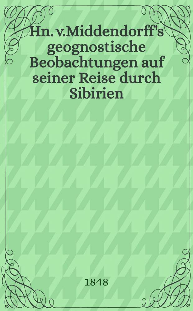 Hn. v.Middendorff's geognostische Beobachtungen auf seiner Reise durch Sibirien