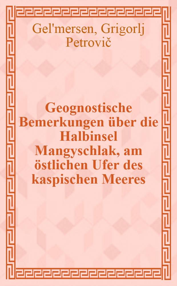 Geognostische Bemerkungen über die Halbinsel Mangyschlak, am östlichen Ufer des kaspischen Meeres