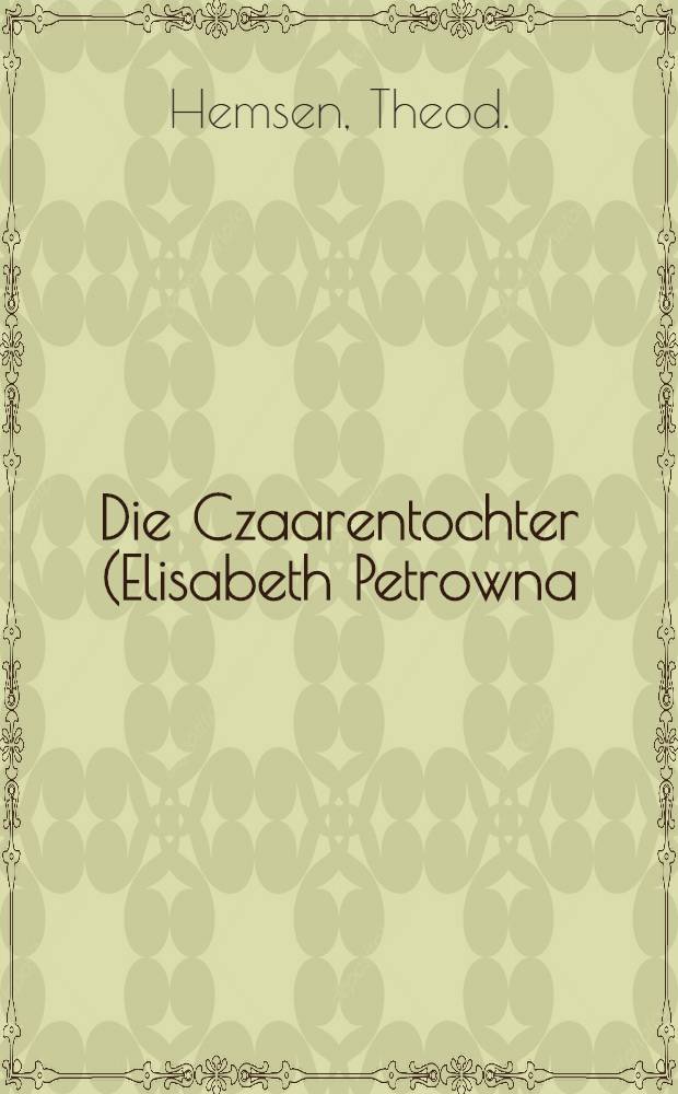 Die Czaarentochter (Elisabeth Petrowna) : Historischer Roman