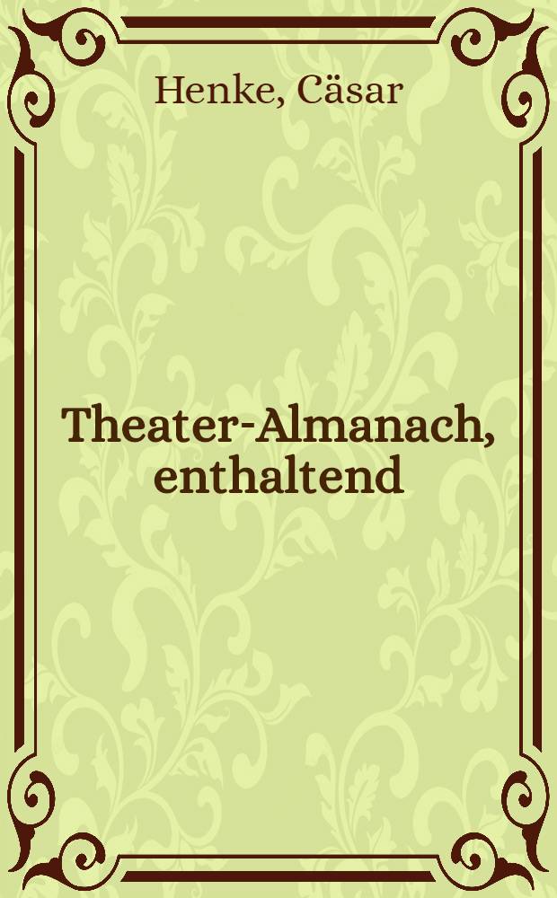 Theater-Almanach, enthaltend : Die im Libauer Stadttheater von der Opern- u. Schauspiel - Geseblschaft des Member Stadttheaters gegeben Vorstellungen
