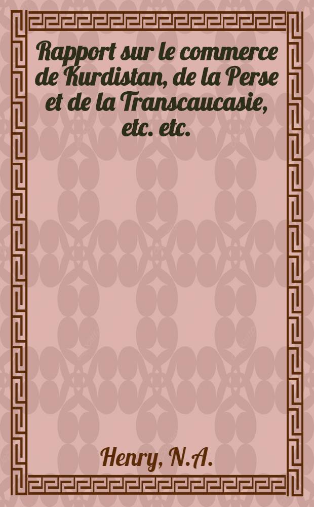 Rapport sur le commerce de Kurdistan, de la Perse et de la Transcaucasie, etc. etc.