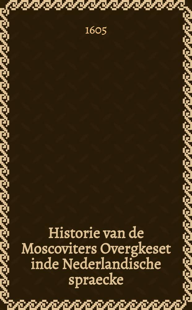 Historie van de Moscoviters Overgkeset inde Nederlandische spraecke