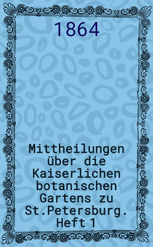 Mittheilungen über die Kaiserlichen botanischen Gartens zu St.Petersburg. Heft 1