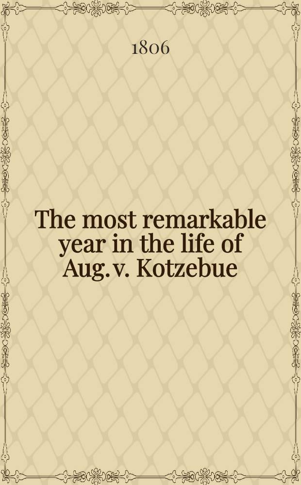 The most remarkable year in the life of Aug. v. Kotzebue : Written by himself