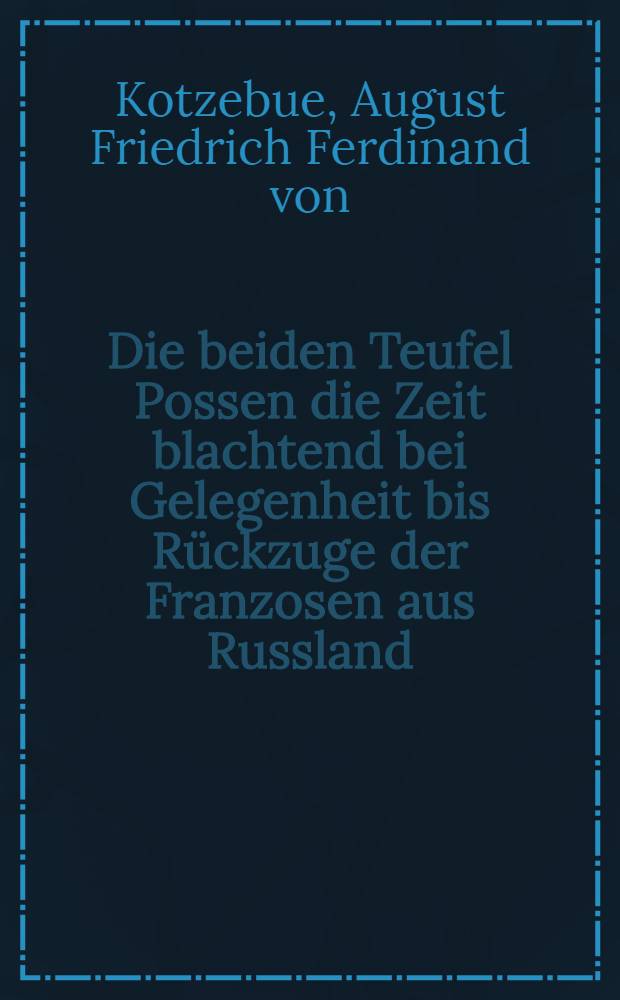 Die beiden Teufel Possen die Zeit blachtend bei Gelegenheit bis Rückzuge der Franzosen aus Russland : Seitenstück zu der Schrift der Flussgott