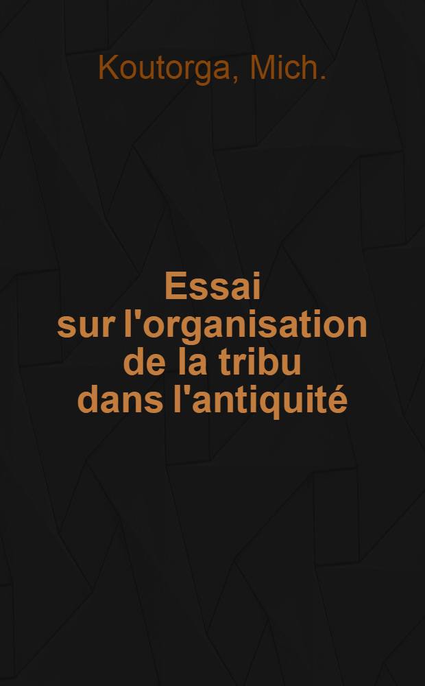 Essai sur l'organisation de la tribu dans l'antiquité