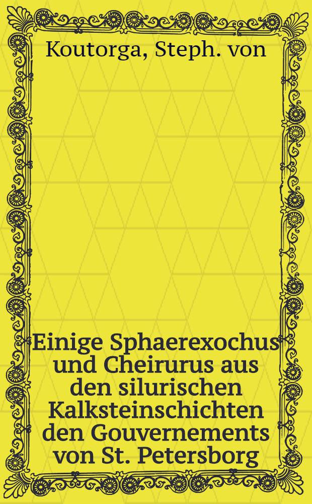 Einige Sphaerexochus und Cheirurus aus den silurischen Kalksteinschichten den Gouvernements von St. Petersborg