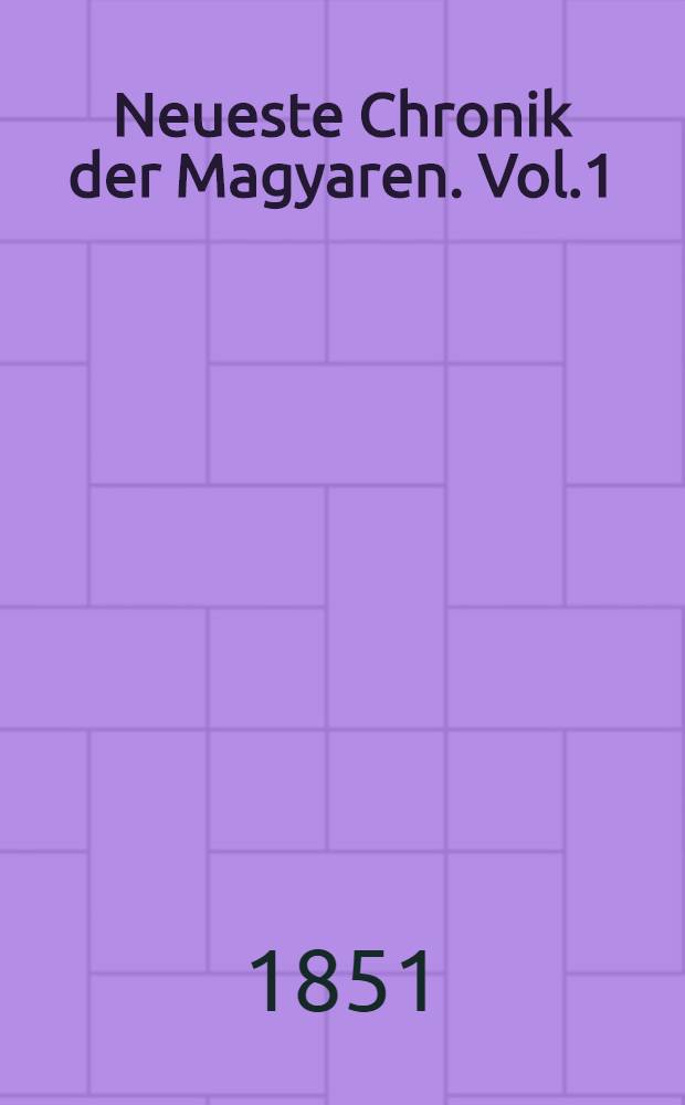 Neueste Chronik der Magyaren. Vol.1 : Kossuth und die Ungarn in der Türkei