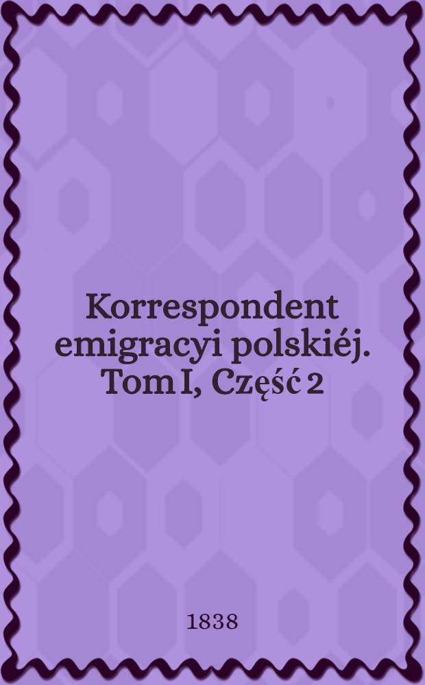 Korrespondent emigracyi polskiéj. Tom I, Część 2