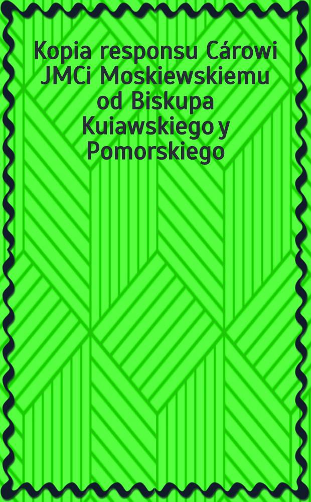 Kopia responsu Cárowi JMCi Moskiewskiemu od Biskupa Kuiawskiego y Pomorskiego : Concernant l'élection de l'électeur de Saxe