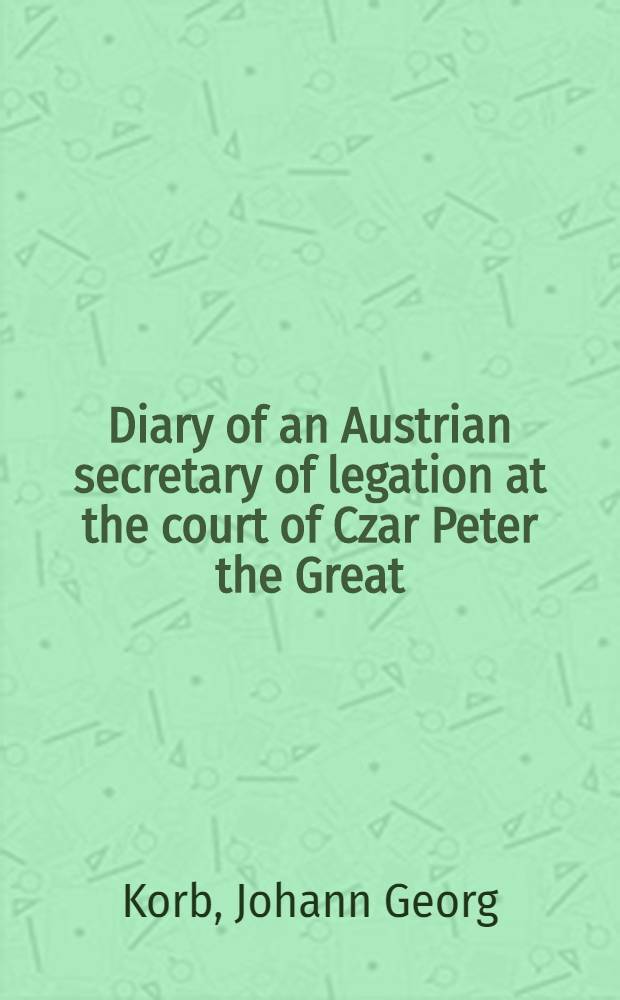 Diary of an Austrian secretary of legation at the court of Czar Peter the Great