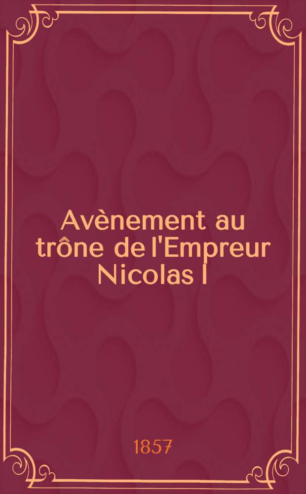 Avènement au trône de l'Empreur Nicolas I : Traduit du russe