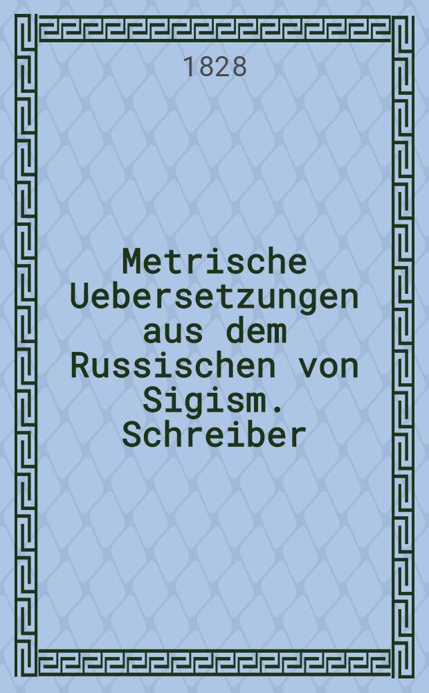 Metrische Uebersetzungen aus dem Russischen von Sigism. Schreiber