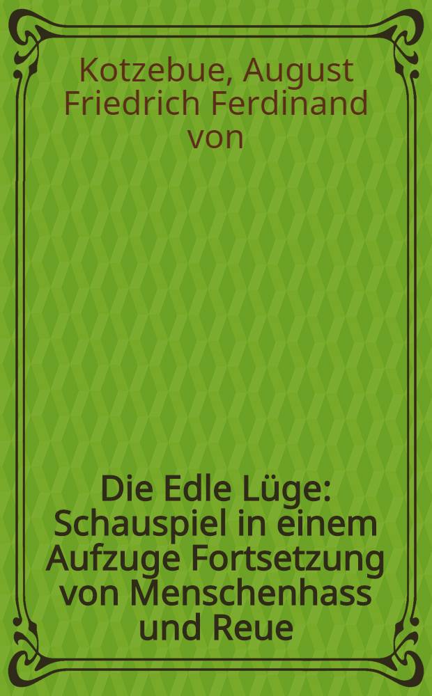 Die Edle Lüge : Schauspiel in einem Aufzuge Fortsetzung von Menschenhass und Reue