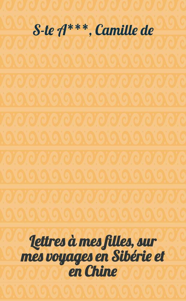 Lettres à mes filles, sur mes voyages en Sibérie et en Chine (1833-1834)