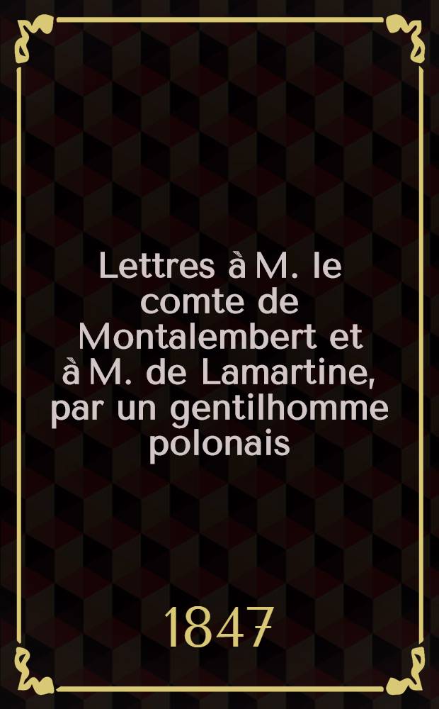 Lettres à M. le comte de Montalembert et à M. de Lamartine, par un gentilhomme polonais : Sur la Pologne