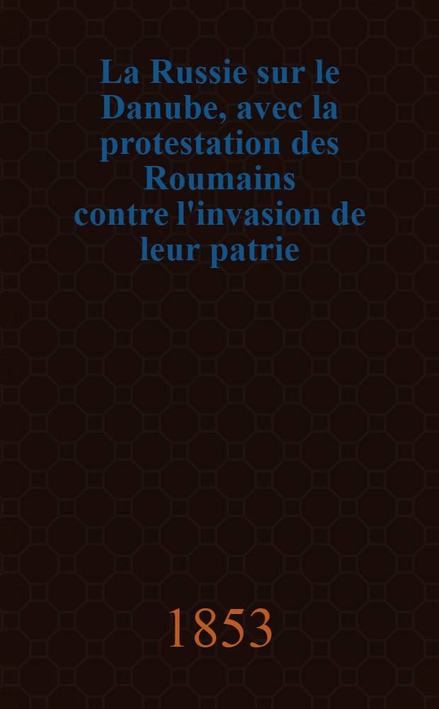 La Russie sur le Danube, avec la protestation des Roumains contre l'invasion de leur patrie