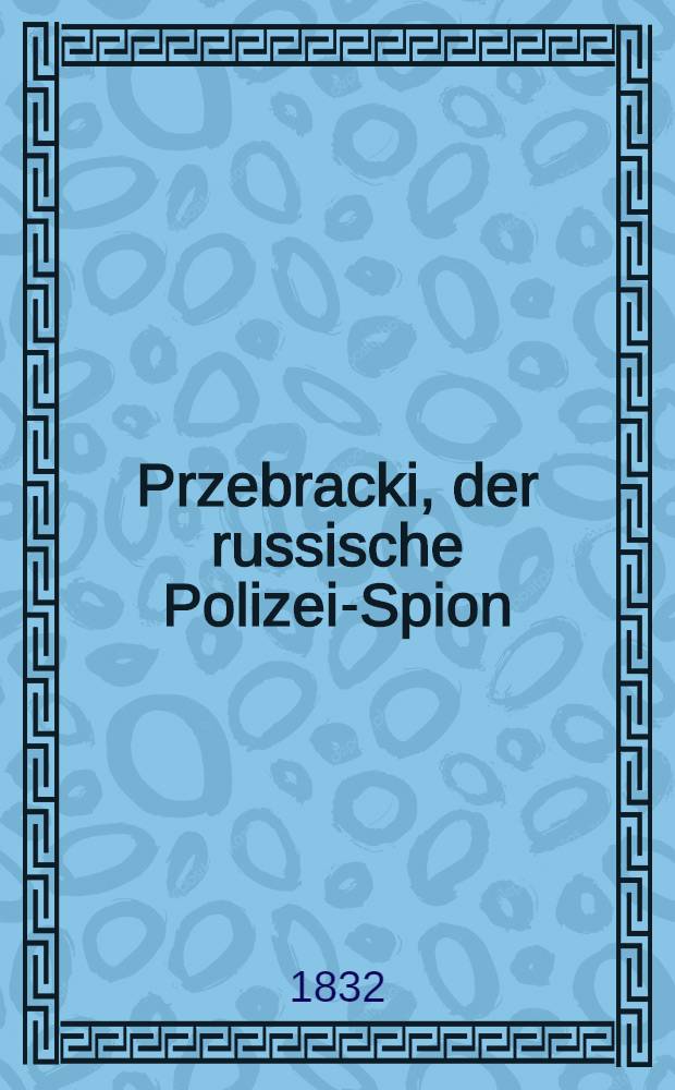 Przebracki, der russische Polizei-Spion : Ein Zeitbild