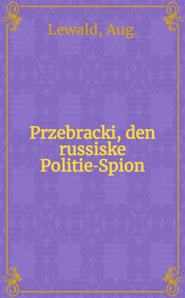 Przebracki, den russiske Politie-Spion : En Tidsskildring