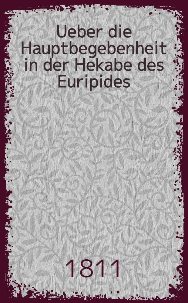 Ueber die Hauptbegebenheit in der Hekabe des Euripides