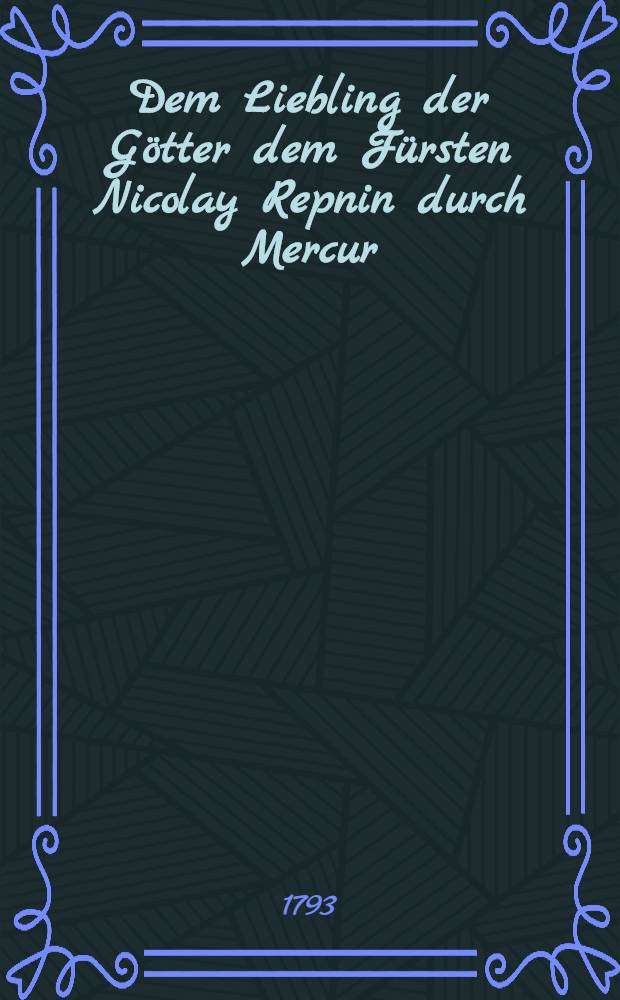 Dem Liebling der Götter dem Fürsten Nicolay Repnin durch Mercur