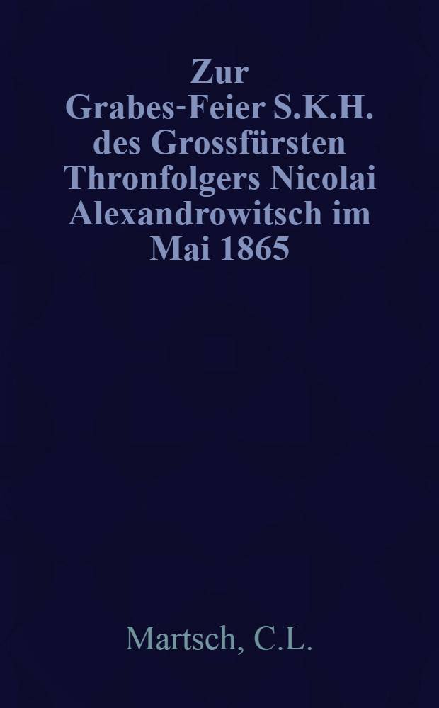 Zur Grabes-Feier S.K.H. des Grossfürsten Thronfolgers Nicolai Alexandrowitsch im Mai 1865 : Pièce de vers