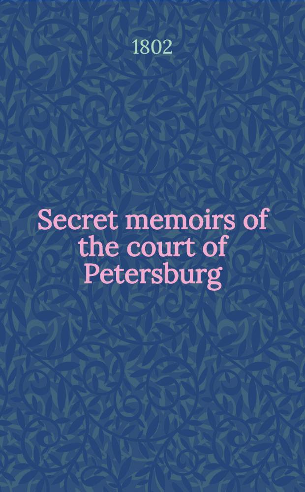 Secret memoirs of the court of Petersburg : Particularly towards the end of the reign of Catharine II. and the commencement of that of Paul I Translated from the French. Vol.2