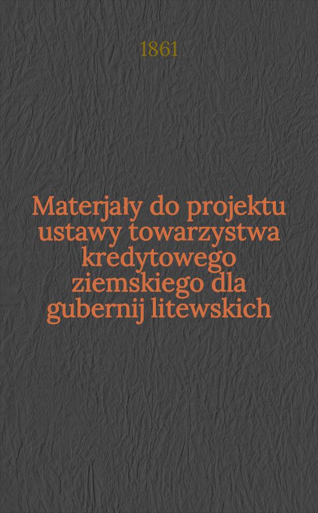 Materjały do projektu ustawy towarzystwa kredytowego ziemskiego dla gubernij litewskich