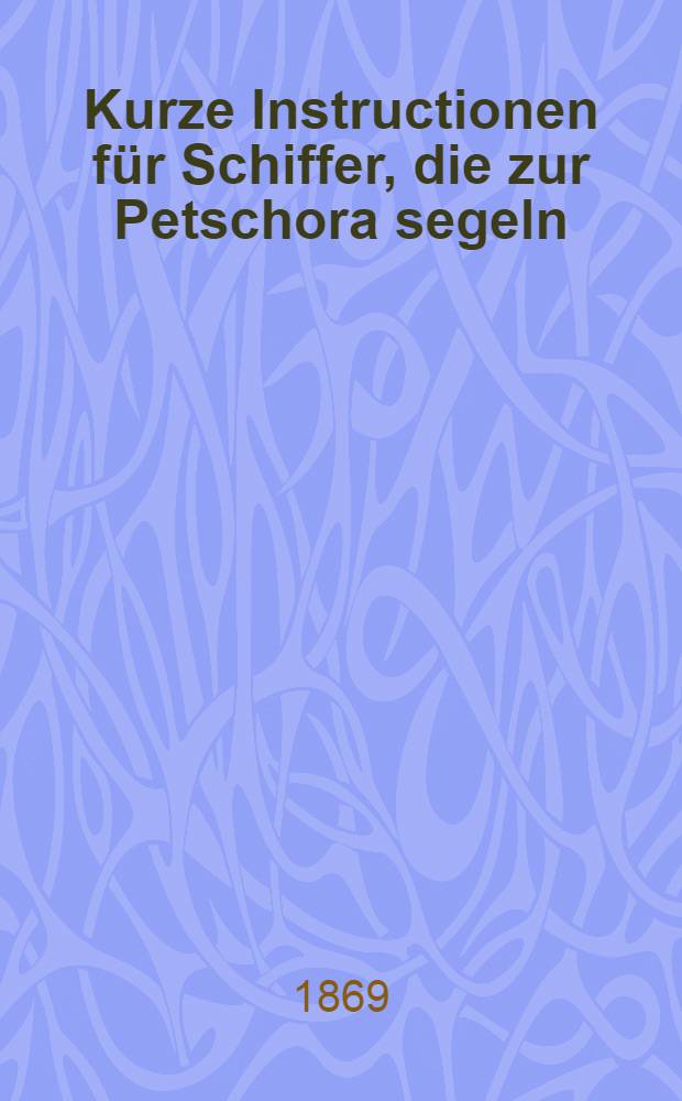 Kurze Instructionen f&uuml;r Schiffer, die zur Petschora segeln